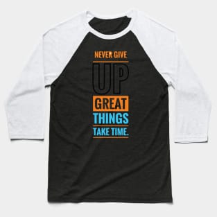 Never give up great things take time Baseball T-Shirt